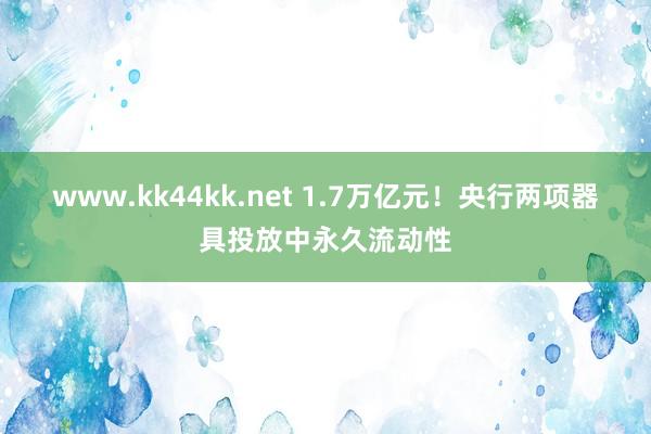 www.kk44kk.net 1.7万亿元！央行两项器具投放中永久流动性